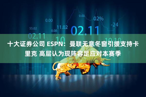 十大证券公司 ESPN：曼联无意冬窗引援支持卡里克 高层认为现阵容足应对本赛季
